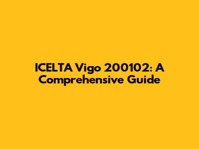 ICELTA Vigo 200102: A Comprehensive Guide