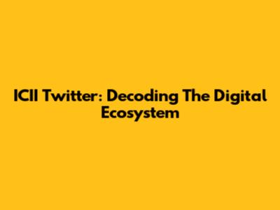 ICII Twitter: Decoding The Digital Ecosystem