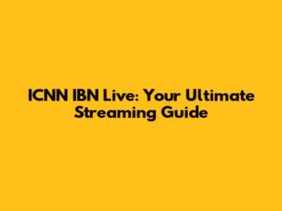 ICNN IBN Live: Your Ultimate Streaming Guide