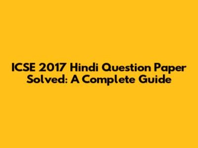 ICSE 2017 Hindi Question Paper Solved: A Complete Guide