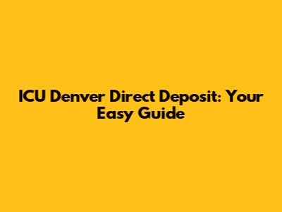 ICU Denver Direct Deposit: Your Easy Guide