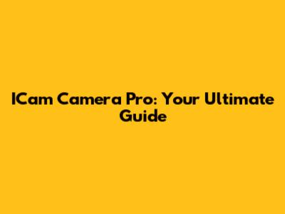 ICam Camera Pro: Your Ultimate Guide