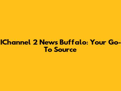 IChannel 2 News Buffalo: Your Go-To Source