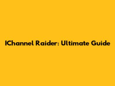 IChannel Raider: Ultimate Guide