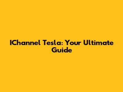 IChannel Tesla: Your Ultimate Guide