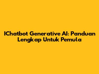 IChatbot Generative AI: Panduan Lengkap Untuk Pemula