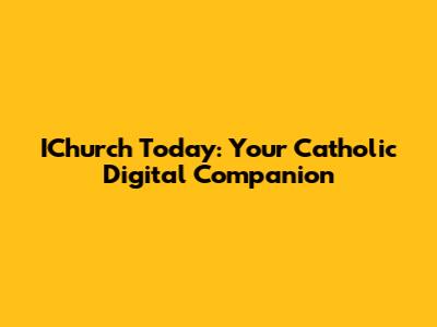 IChurch Today: Your Catholic Digital Companion