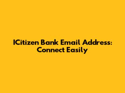 ICitizen Bank Email Address: Connect Easily