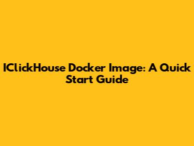 IClickHouse Docker Image: A Quick Start Guide