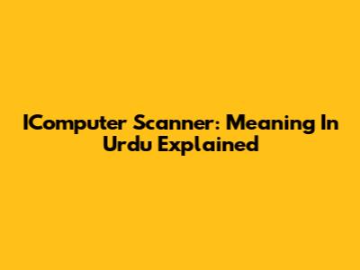IComputer Scanner: Meaning In Urdu Explained