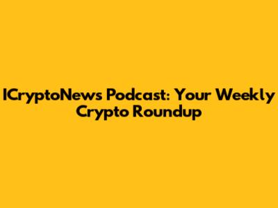 ICryptoNews Podcast: Your Weekly Crypto Roundup
