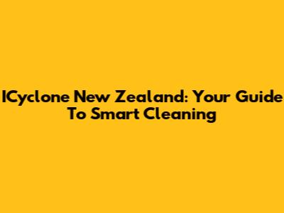 ICyclone New Zealand: Your Guide To Smart Cleaning