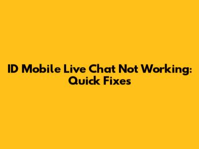 ID Mobile Live Chat Not Working: Quick Fixes