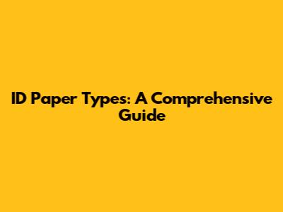 ID Paper Types: A Comprehensive Guide