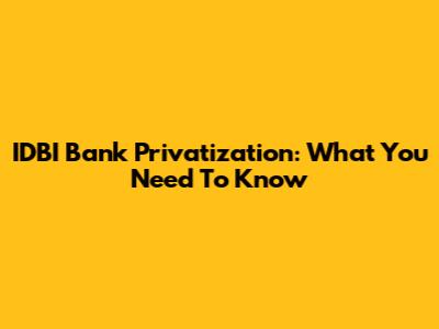 IDBI Bank Privatization: What You Need To Know