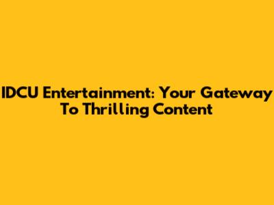 IDCU Entertainment: Your Gateway To Thrilling Content