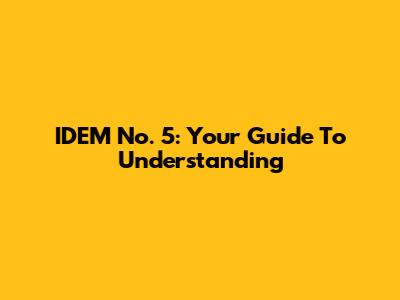 IDEM No. 5: Your Guide To Understanding