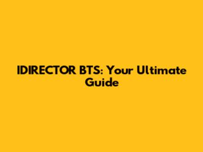 IDIRECTOR BTS: Your Ultimate Guide
