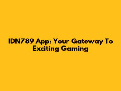 IDN789 App: Your Gateway To Exciting Gaming