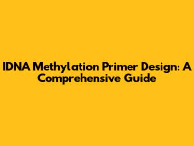 IDNA Methylation Primer Design: A Comprehensive Guide