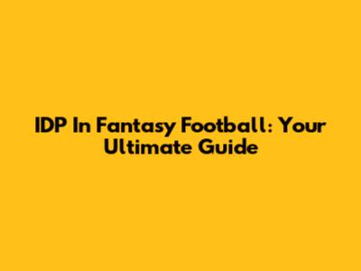 IDP In Fantasy Football: Your Ultimate Guide