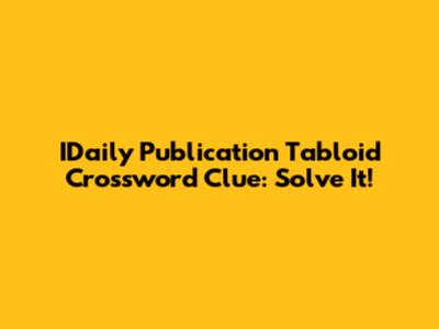 IDaily Publication Tabloid Crossword Clue: Solve It!