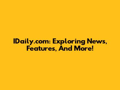 IDaily.com: Exploring News, Features, And More!