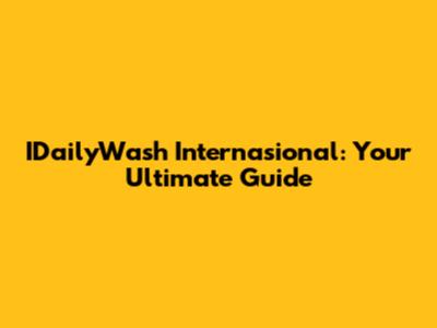 IDailyWash Internasional: Your Ultimate Guide