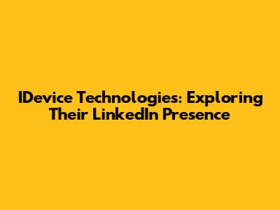 IDevice Technologies: Exploring Their LinkedIn Presence