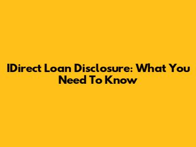IDirect Loan Disclosure: What You Need To Know