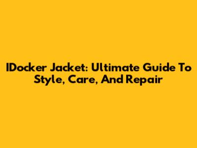 IDocker Jacket: Ultimate Guide To Style, Care, And Repair