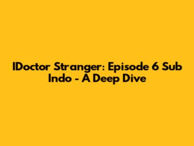 IDoctor Stranger: Episode 6 Sub Indo - A Deep Dive