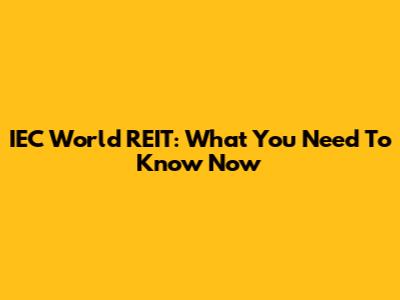 IEC World REIT: What You Need To Know Now