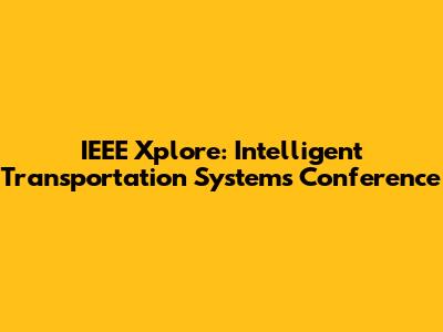 IEEE Xplore: Intelligent Transportation Systems Conference