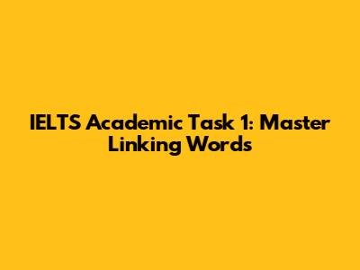 IELTS Academic Task 1: Master Linking Words