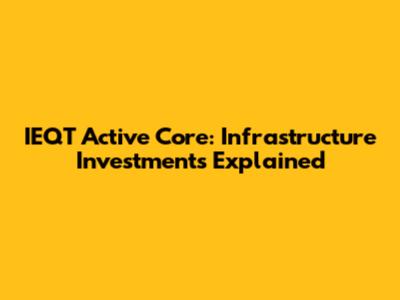 IEQT Active Core: Infrastructure Investments Explained