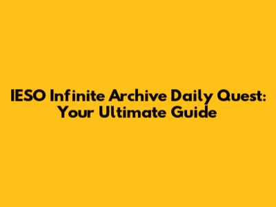 IESO Infinite Archive Daily Quest: Your Ultimate Guide