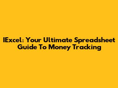 IExcel: Your Ultimate Spreadsheet Guide To Money Tracking