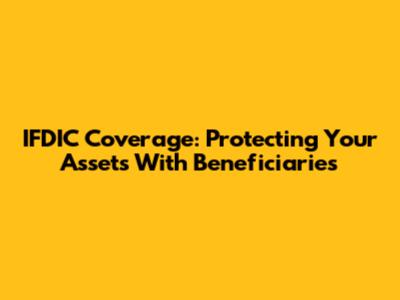 IFDIC Coverage: Protecting Your Assets With Beneficiaries