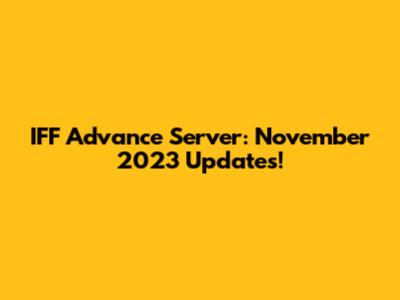 IFF Advance Server: November 2023 Updates!