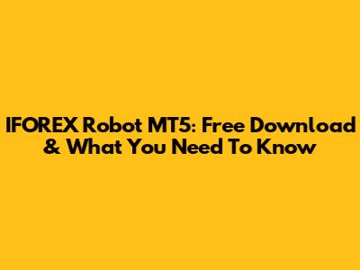 IFOREX Robot MT5: Free Download & What You Need To Know