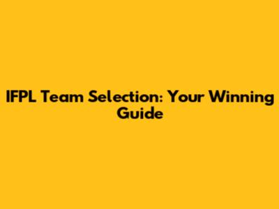 IFPL Team Selection: Your Winning Guide