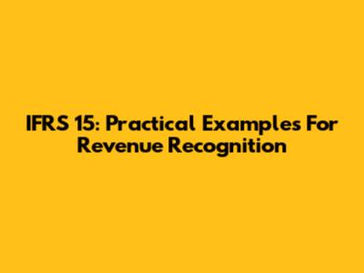 IFRS 15: Practical Examples For Revenue Recognition