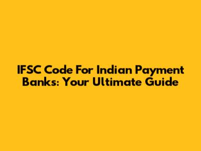 IFSC Code For Indian Payment Banks: Your Ultimate Guide