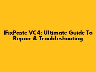 IFixPaste VC4: Ultimate Guide To Repair & Troubleshooting