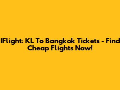 IFlight: KL To Bangkok Tickets - Find Cheap Flights Now!