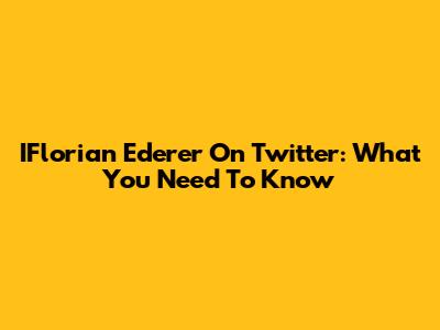 IFlorian Ederer On Twitter: What You Need To Know