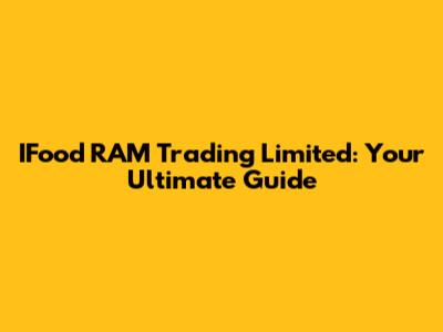 IFood RAM Trading Limited: Your Ultimate Guide