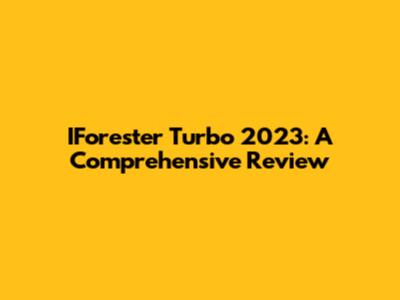 IForester Turbo 2023: A Comprehensive Review