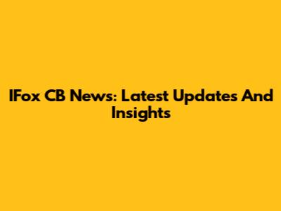 IFox CB News: Latest Updates And Insights